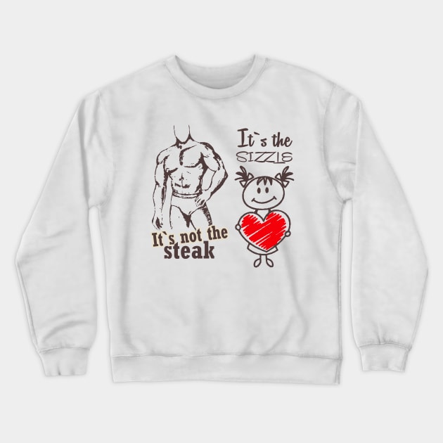 It's Not The Steak, It's The Sizzle Crewneck Sweatshirt by JawJecken